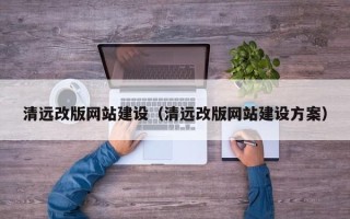 敦煌清远改版网站建设（清远改版网站建设方案）