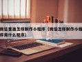 敦煌微信里面怎样制作小程序（微信怎样制作小程序用什么程序）